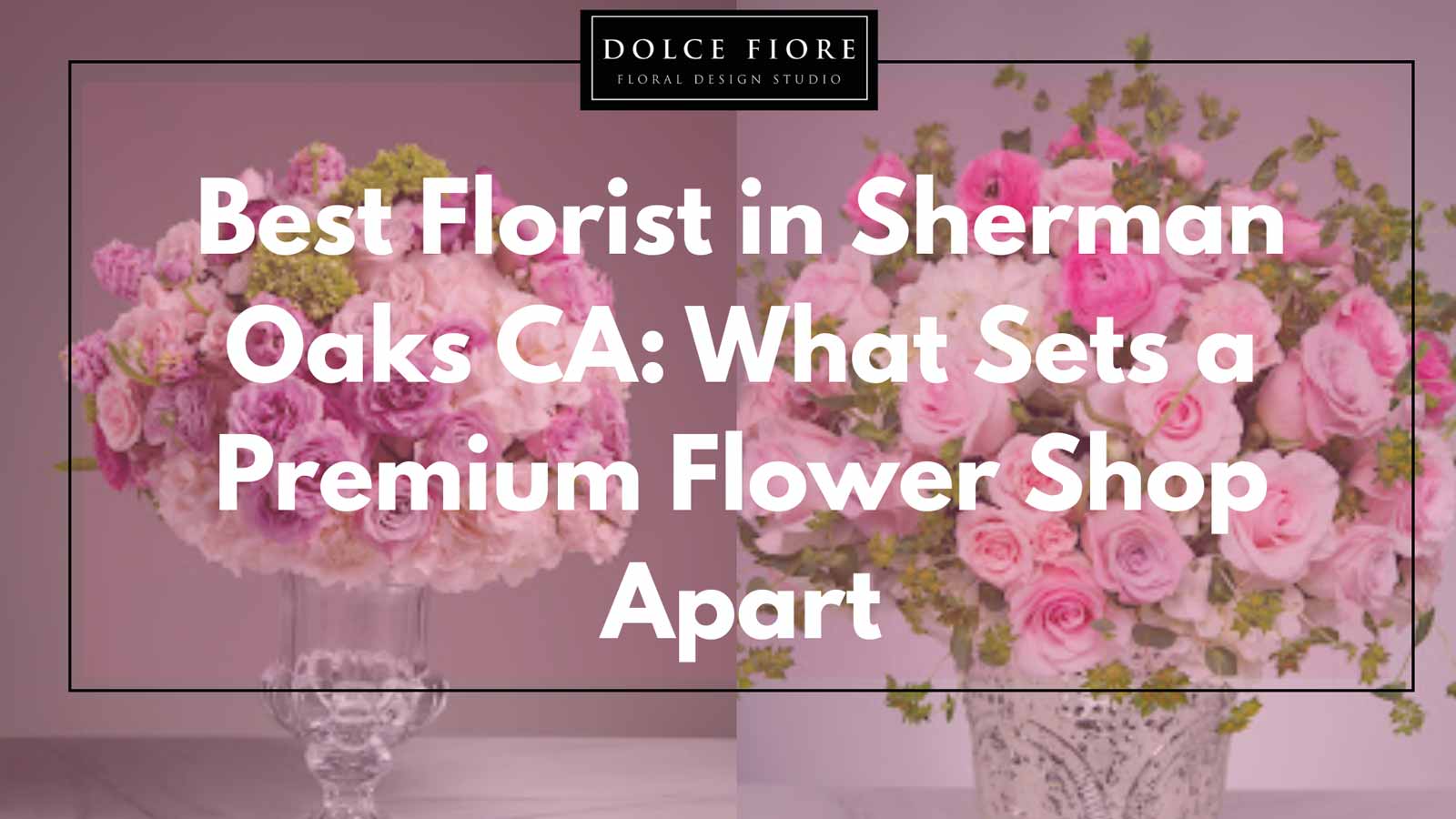 Best Florist in Sherman Oaks CA: What Sets a Premium Flower Shop Apart